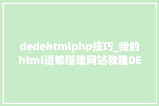 dedehtmlphp技巧_我的html进修搭建网站教程DEDECMS轨范安装教程