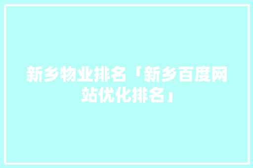 新乡物业排名「新乡百度网站优化排名」