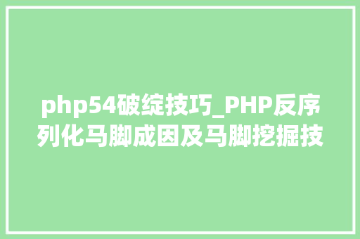 php54破绽技巧_PHP反序列化马脚成因及马脚挖掘技巧与案例