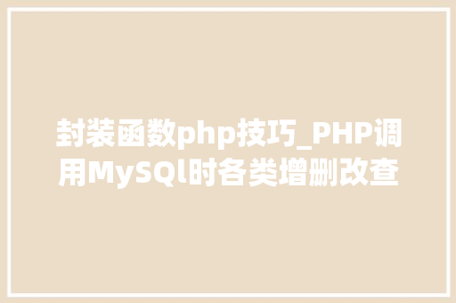 封装函数php技巧_PHP调用MySQl时各类增删改查封装函数拜别繁琐