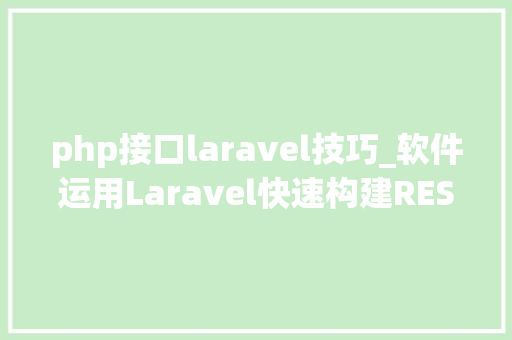 php接口laravel技巧_软件运用Laravel快速构建RESTful风格的API