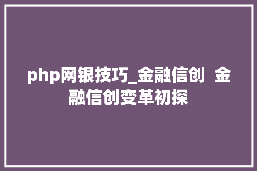 php网银技巧_金融信创  金融信创变革初探