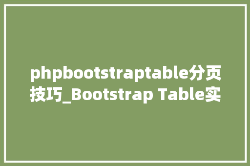 phpbootstraptable分页技巧_Bootstrap Table实例分享