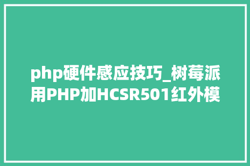 php硬件感应技巧_树莓派用PHP加HCSR501红外模块实现人体红外感应