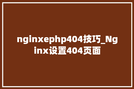 nginxephp404技巧_Nginx设置404页面