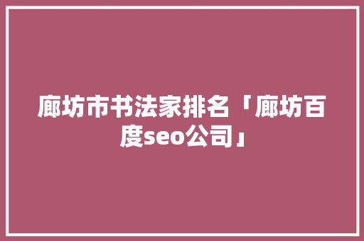 廊坊市书法家排名「廊坊百度seo公司」