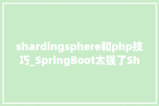 shardingsphere和php技巧_SpringBoot太强了ShardingSphere上榜
