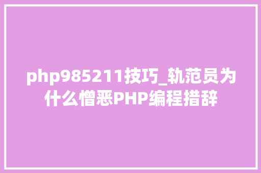 php985211技巧_轨范员为什么憎恶PHP编程措辞