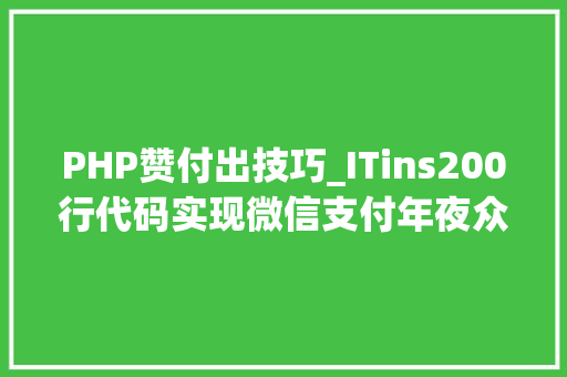 PHP赞付出技巧_ITins200行代码实现微信支付年夜众号支付不再踩坑附demo