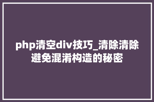 php清空div技巧_清除清除避免混淆构造的秘密