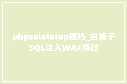phpseletetop技巧_白帽子SQL注入WAF绕过