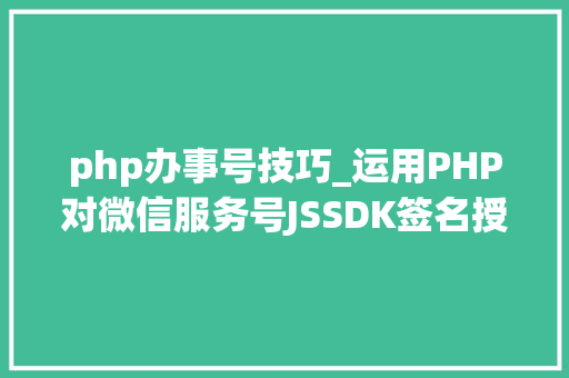 php办事号技巧_运用PHP对微信服务号JSSDK签名授权的开拓实录