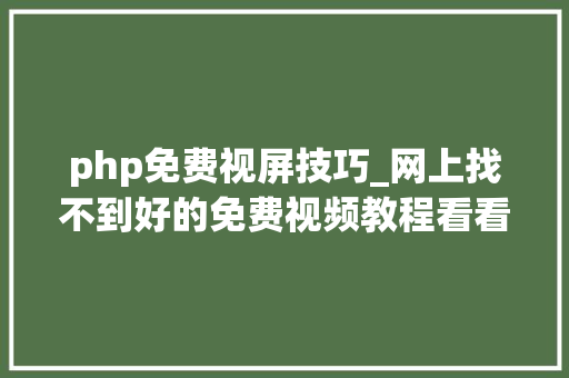 php免费视屏技巧_网上找不到好的免费视频教程看看这几个自学网站吧