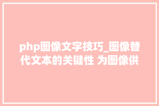 php图像文字技巧_图像替代文本的关键性 为图像供应清晰的 alt 文本