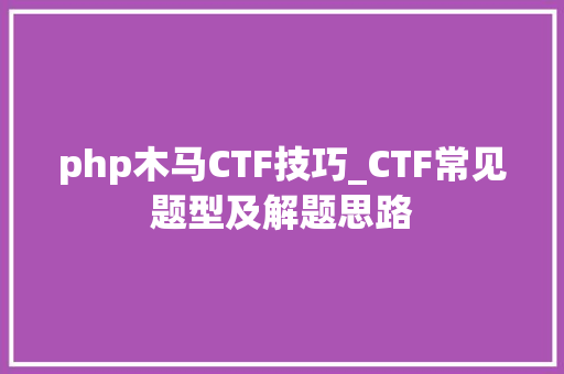 php木马CTF技巧_CTF常见题型及解题思路