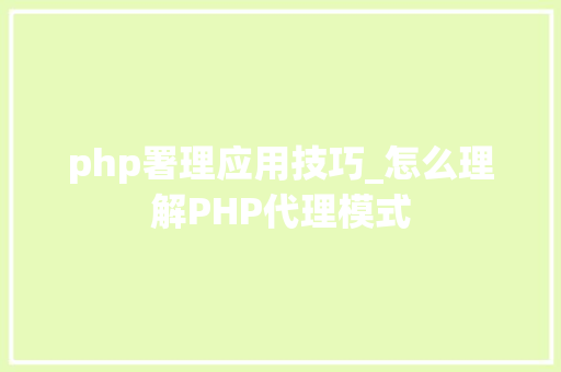 php署理应用技巧_怎么理解PHP代理模式