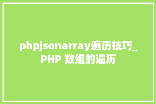 phpjsonarray遍历技巧_PHP 数组的遍历