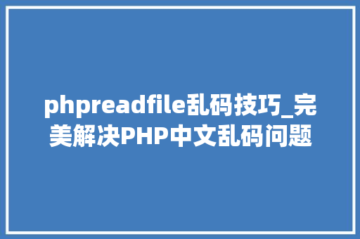 phpreadfile乱码技巧_完美解决PHP中文乱码问题