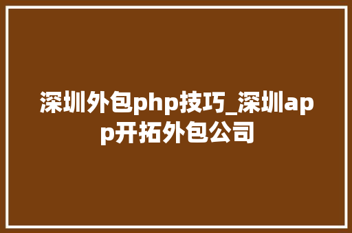 深圳外包php技巧_深圳app开拓外包公司