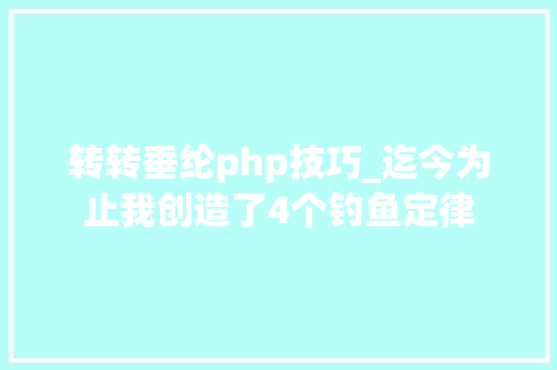 转转垂纶php技巧_迄今为止我创造了4个钓鱼定律