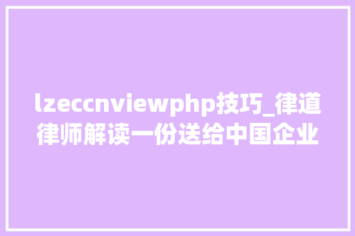 lzeccnviewphp技巧_律道律师解读一份送给中国企业的涉美贸易避险指南