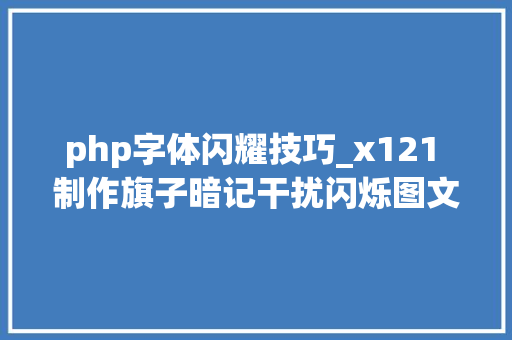php字体闪耀技巧_x121 制作旗子暗记干扰闪烁图文展示片头工程下载FCPX插件Motion模板