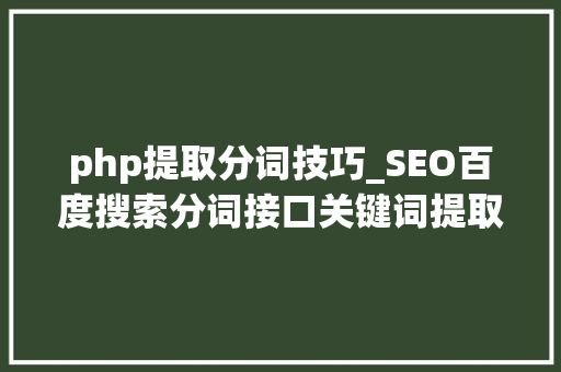 php提取分词技巧_SEO百度搜索分词接口关键词提取接口