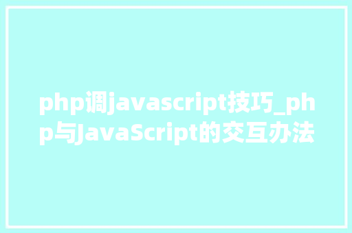 php调javascript技巧_php与JavaScript的交互办法