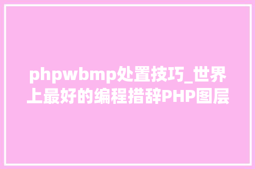 phpwbmp处置技巧_世界上最好的编程措辞PHP图层裁剪做事搭建详解