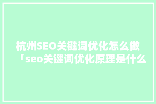 杭州SEO关键词优化怎么做「seo关键词优化原理是什么」