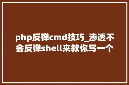 php反弹cmd技巧_渗透不会反弹shell来教你写一个cmd的shell
