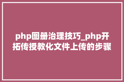 php图册治理技巧_php开拓传授教化文件上传的步骤