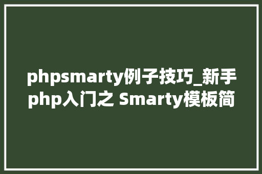phpsmarty例子技巧_新手php入门之 Smarty模板简介及运用步骤