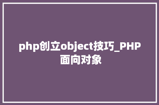 php创立object技巧_PHP 面向对象
