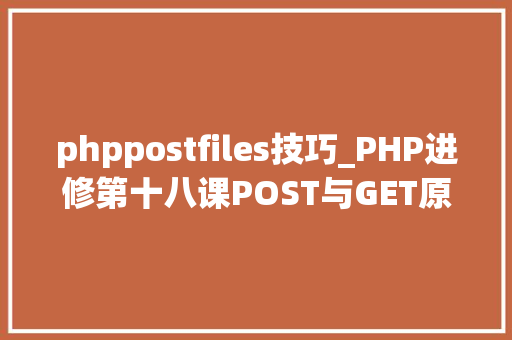 phppostfiles技巧_PHP进修第十八课POST与GET原来这样运用