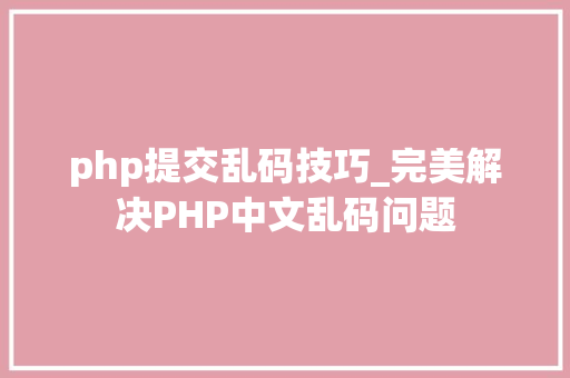 php提交乱码技巧_完美解决PHP中文乱码问题