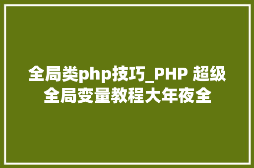 全局类php技巧_PHP 超级全局变量教程大年夜全
