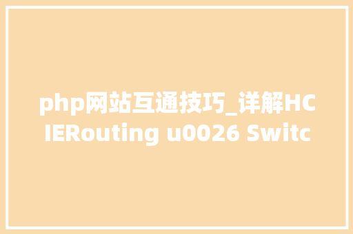 php网站互通技巧_详解HCIERouting u0026 Switching实验常识点跨域VPN