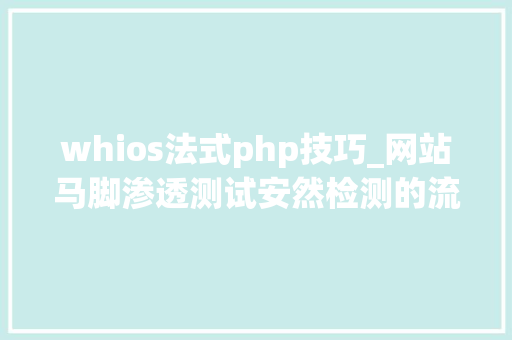whios法式php技巧_网站马脚渗透测试安然检测的流程