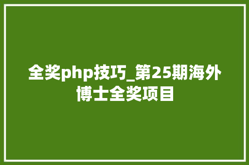 全奖php技巧_第25期海外博士全奖项目