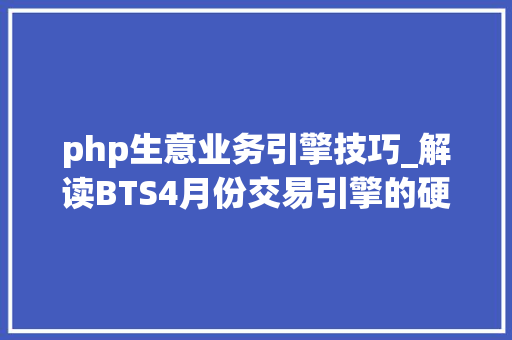 php生意业务引擎技巧_解读BTS4月份交易引擎的硬分叉