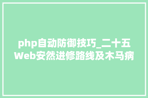 php自动防御技巧_二十五Web安然进修路线及木马病毒和防御初探