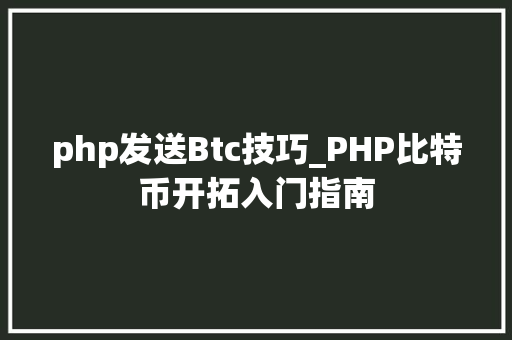 php发送Btc技巧_PHP比特币开拓入门指南