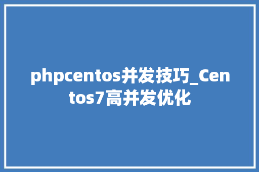 phpcentos并发技巧_Centos7高并发优化