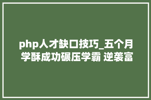 php人才缺口技巧_五个月 学酥成功碾压学霸 逆袭富二代