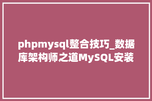 phpmysql整合技巧_数据库架构师之道MySQL安装与系统整合指南