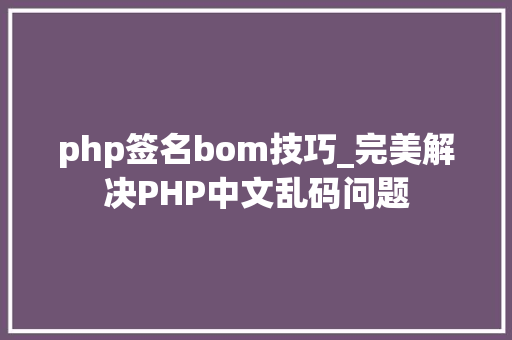 php签名bom技巧_完美解决PHP中文乱码问题