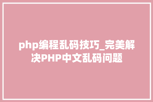 php编程乱码技巧_完美解决PHP中文乱码问题