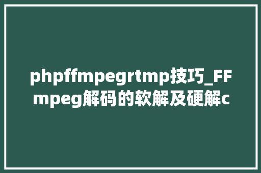 phpffmpegrtmp技巧_FFmpeg解码的软解及硬解cuda和qsv运用方法