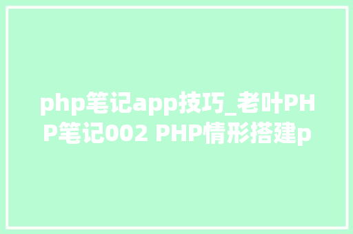 php笔记app技巧_老叶PHP笔记002 PHP情形搭建phpStudy
